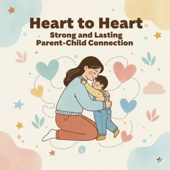 Heart-to-Heart Parenting: Strong Parent–Child Connection
